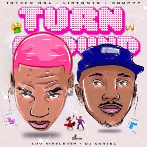 18Teen RSA, Lintonto & Xduppy - Turn Around (feat. Luu Nineleven & DJ Cartel)