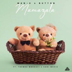 Man-K & Button - Mamazala (feat. Themba Mbokazi & Sani Music)