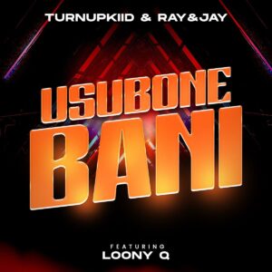 TurnUpKiid & Ray&Jay – Usubone Bani (feat. Loony Q)