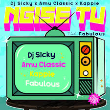 DJ Sicky, Amu Classic & Kappie – Ngise TV (feat. Fabulous)
