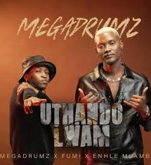 Megadrumz, Enhle Mlambo & Fumi – Uthando Lwam Megadrumz, Enhle Mlambo & Fumi – Uthando Lwam