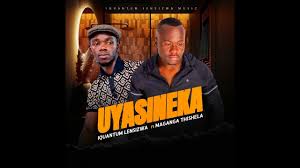 Iquantum Lensizwa - Uyasineka ft. Maganga Thishela