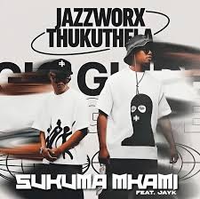 Jazzworx - Sukuma Mkami ft Thukuthela & JayK