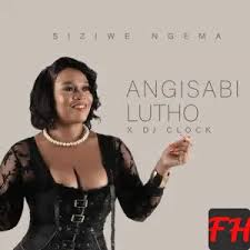 Siziwe Ngema & DJ Clock - Angisabi Lutho