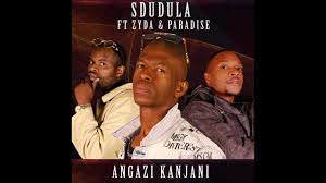 Sdudula – Angazi Kanjani ft Zyda & Paradise