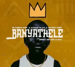BlaQRhythm – Banyathele ft Atmos Blaq, Citizen Deep & Maline Aura