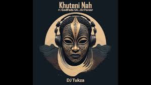 DJ Tukza - Khuteni Nah ft DJ Forzar & GodFada SA