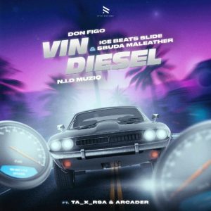 Don Figo – Vin Diesel ft Ice Beats Slide, Sbuda Maleather, Arcader, TA X RSA & N.I.D Muziq