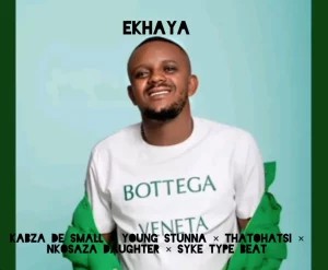 Kabza De Small – Ekhaya ft Young Stunna, Thatohatsi, Nkosazana Daughter & Syke