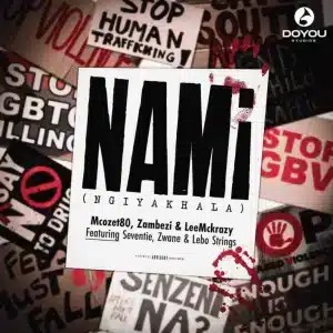 Mcozet80 – Nami (Ngiyakhala) ft Zambezi, LeeMcKrazy, Seventie, Zwane & Lebo Strings