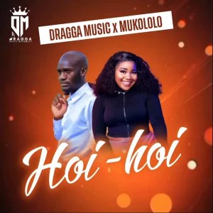 Mukololo – Hoi Hoi ft Dragga Music