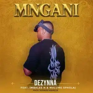 Dezynna – MNGANI ft Mbalee N & Malume Sphola