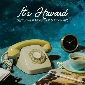 Djy’Tumie – It’s Havard ft TrpmuziQ & Malume P