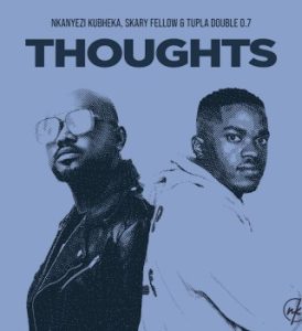Nkanyezi Kubheka – Thoughts ft Skary Fellow & Tupla Double 0.7