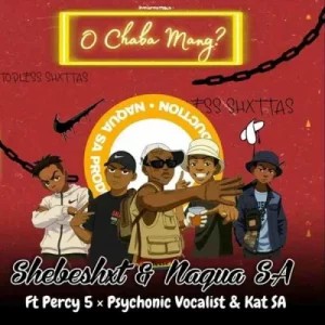 Shebeshxt – O Chaba Mang ft Naqua, Percy5, Psychonic Vocalist & Kat SA