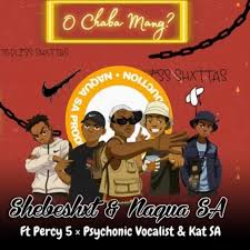 Shebeshxt – O Chaba Mang? ft Naqua SA, Psychonic Vocalist, Kat SA & Percy 5