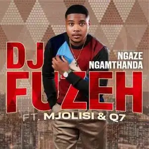 Dj Fuzeh – Ngaze Ngamthanda ft Mjolisi & Qoqa Q7