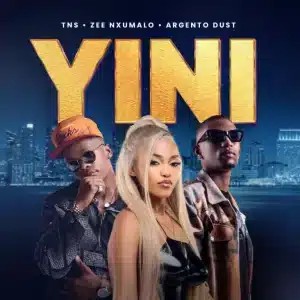 TNS – Yini ft Zee Nxumalo & Argento Dust