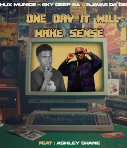 Thux Munice – One Day It Will Make Sense ft Sky Deep SA, SjavasDaDeejay & Ashley Shane