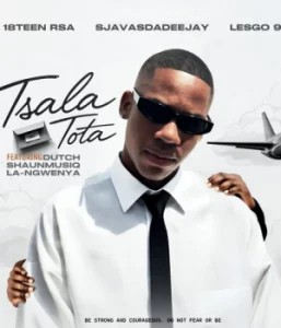 18Teen Rsa – Tsala Tota ft SjavasDaDeejay, Lesgo 966, Dutch, Shaunmusiq & La-Ngwenya