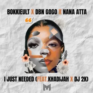 Bokkieult – I Just Needed ft DBN Gogo, Nana Atta, Khadijah & DJ 2K