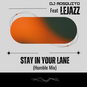 DJ Mosquito – Stay in Your Lane (Humble Mix) ft LeJazz