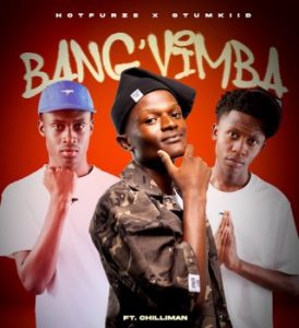 Hotfurze – Bang’Vimba ft STUMKIID & Chilliman