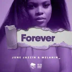 June Jazzin – Forever ft Melanini_