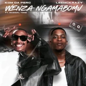 Kom Da Perc – Wenza Ngamabomu ft LeeMcKrazy & Muziqal Tone