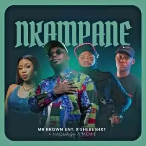 Mr Brown Ent – Nkampane ft Shebeshxt, Naqua SA & Memie