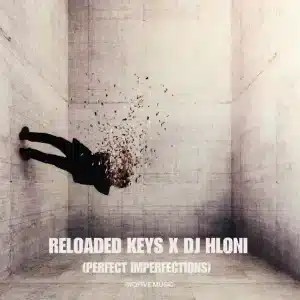Reloaded Keys – Perfect Impefections ft DJ Hloni