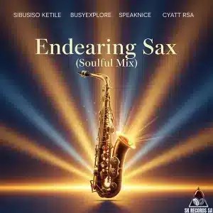 Sibusiso Ketile – Endearing Sax (Soulful Mix) ft BusyExplore, SpeakNice, Cyatt RSA & Sawce DJ Fuego SA