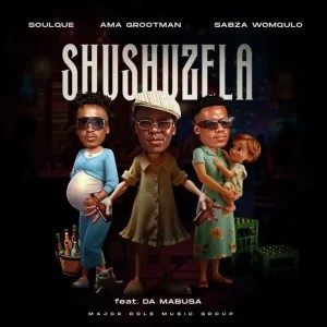SoulQue – Shushuzela ft Ama Grootman, Sabza Womqulo & Da Mabusa