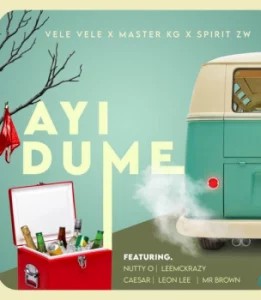 Vele Vele – Ayi Dume ft Master KG, SPIRIT ZW, Nutty O, Leon Lee, Ceaser, LeeMcKrazy & Mr Brown