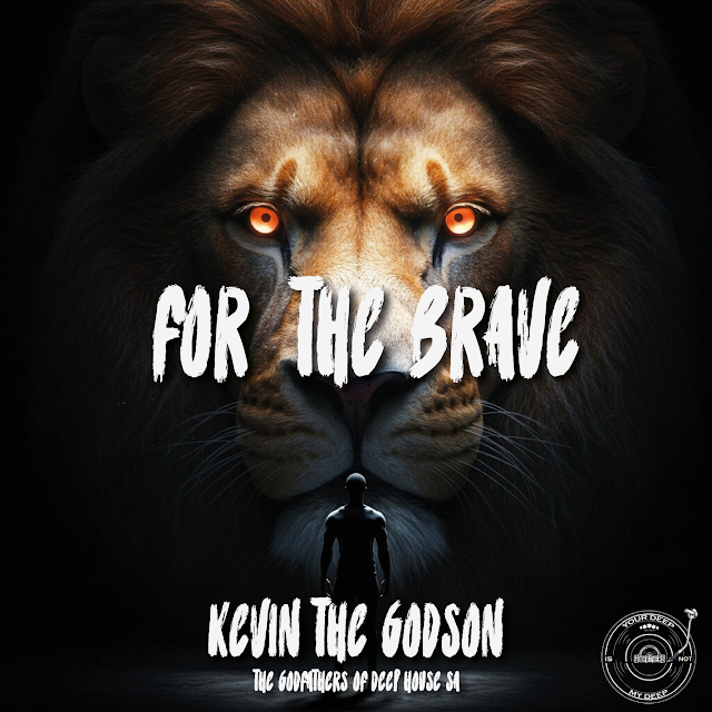 ALBUM: Kevin The Godson & The Godfathers Of Deep House SA – For the Brave ALBUM: Kevin The Godson & The Godfathers Of Deep House SA – For the Brave