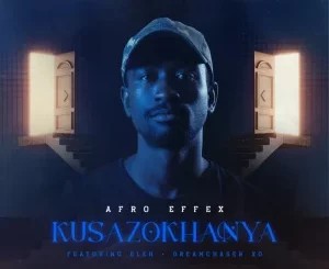 Afro Effex – Kusazokhanya ft Eleh & Dreamchaser XO