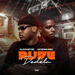 EP: Akiidmusiq & Djknator – Rude Delela