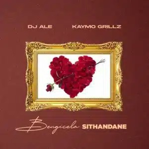 DJ Ale – Bengicela Sithandane ft Kaymo Grillz