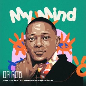 Da Alto – My Mind ft Brandon Dhludhlu & Jay Ur Mate