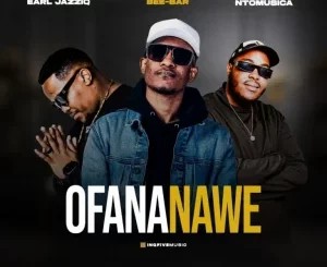 Earl JazziQ – Ofana Nawe ft Bee-Bar & NtoMusica