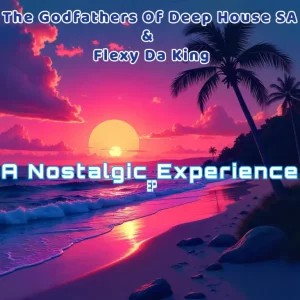 EP: Flexy Da King & The Godfathers Of Deep House SA – A Nostalgic Experience