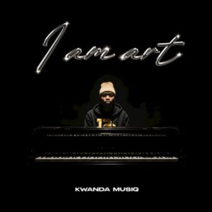 EP: Kwanda MusiQ – I AM ART
