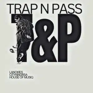 Lanokies – Trap n Pass ft Cityking RSA & House Of Musiq