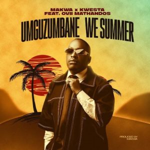 Makwa – Umguzumbane We Summer ft Kwesta & Ovii Mathandos
