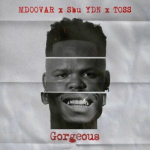Mdoovar – Gorgeous ft Sbu YDN & Toss