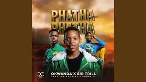 Okwanda – Phatha phatha ft Sir Trill, Weirdo2265 & Bongi Sa