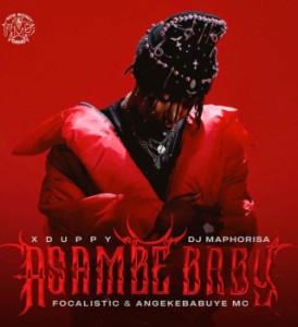 Xduppy – Asambe Baby ft Dj Maphorisa, Focalistic & AngekebabuyeMc