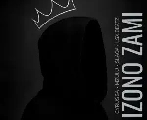 Cyrus SA – Izono Zami ft Mzulu Omnyama, Slaqa & Lsx Beatz