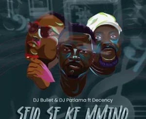 DJ Bullet – Selo Se Ke Mmino ft DJ Patlama & Decency