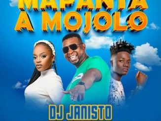Dj Janisto – Mapanta a Mojolo ft Janesh & Mack Eaza